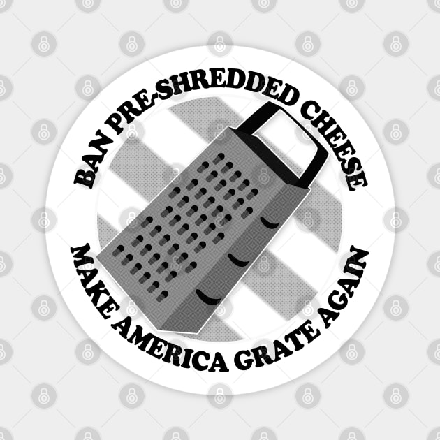 Ban Pre-Shredded Cheese - Make America Grate Again Magnet by DankFutura